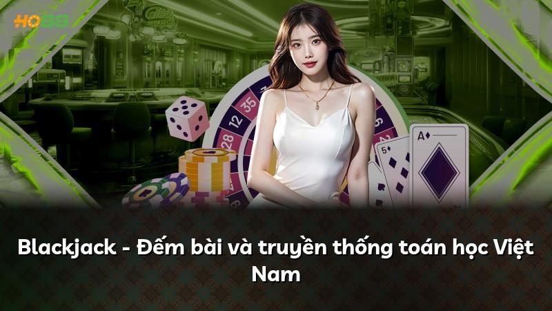Blackjack - Đếm bài và truyền thống toán học Việt Nam